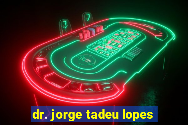 dr. jorge tadeu lopes